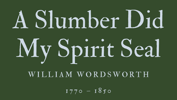 A SLUMBER DID MY SPIRIT SEAL - WILLIAM WORDSWORTH