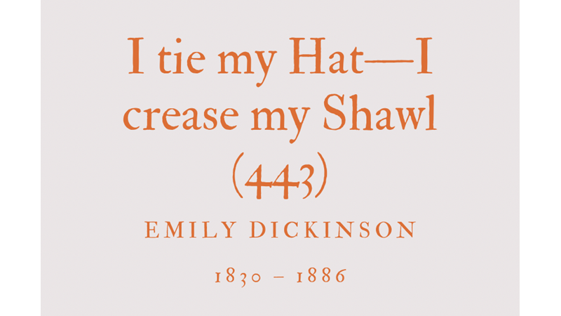 I TIE MY HAT—I CREASE MY SHAWL (443) - EMILY DICKINSON