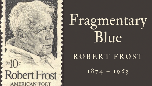 FRAGMENTARY BLUE - ROBERT FROST