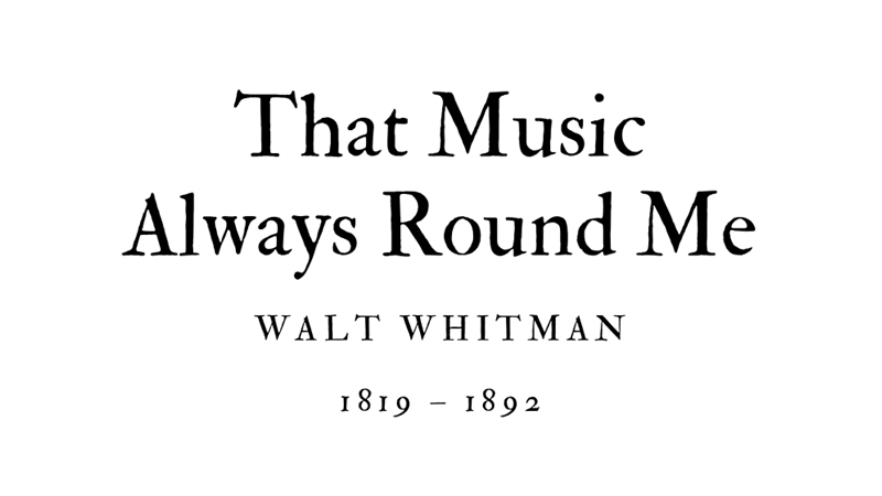 THAT MUSIC ALWAYS ROUND ME - WALT WHITMAN