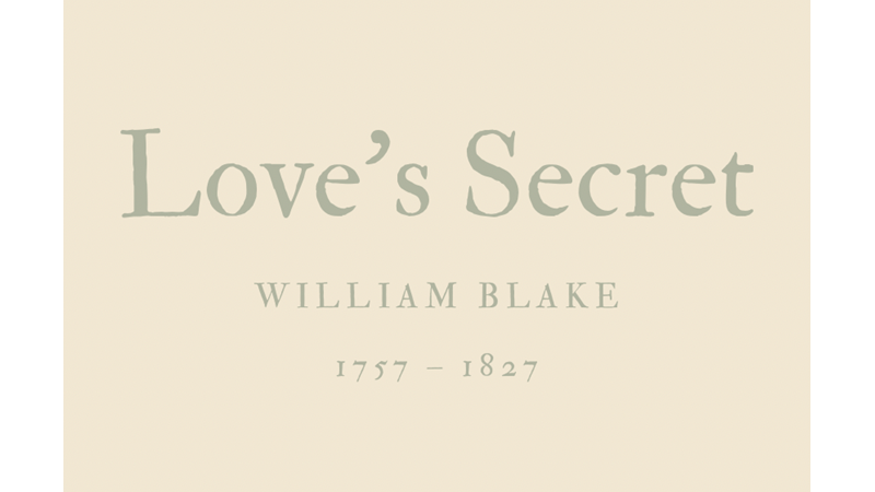 LOVE’S SECRET - WILLIAM BLAKE