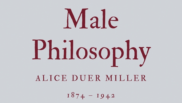 MALE PHILOSOPHY - ALICE DUER MILLER