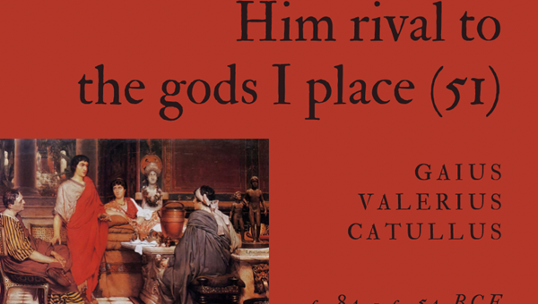 HIM RIVAL TO THE GODS I PLACE (51) - GAIUS VALERIUS CATULLUS - Friendz10