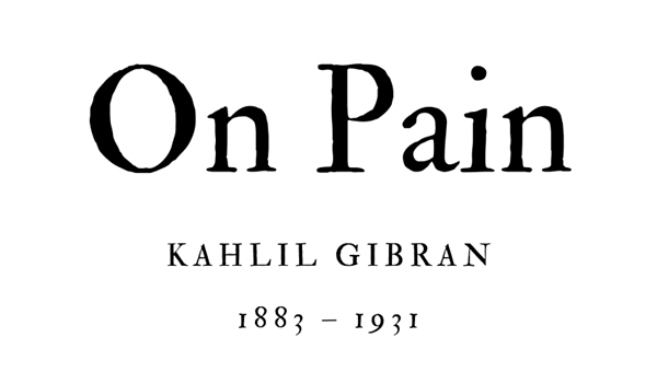 ON PAIN - KAHLIL GIBRAN