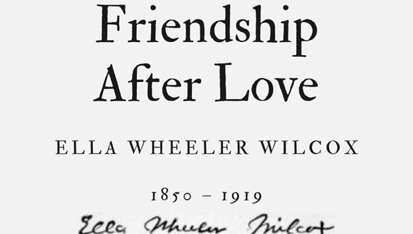 FRIENDSHIP AFTER LOVE - ELLA WHEELER WILCOX - Friendz10