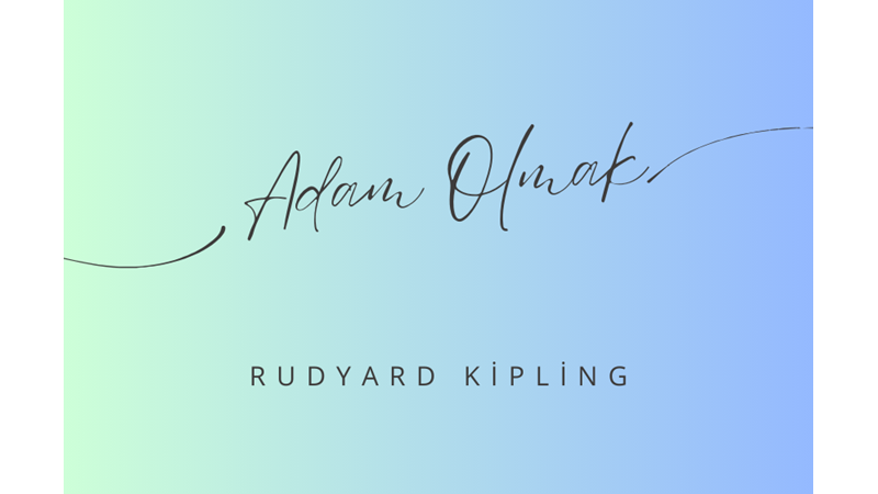"ADAM OLMAK" -RUDYARD KIPLING