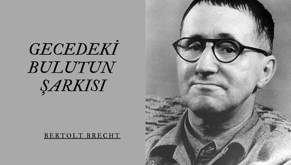 "GECEDEKİ BULUTUN ŞARKISI" -BERTOLT BRECHT -Friendz10