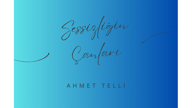 "SESSİZLİĞİN ÇANLARI" -AHMET TELLİ