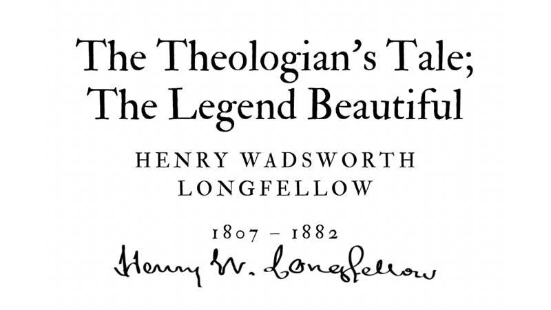 THE THEOLOGIAN’S TALE; THE LEGEND BEAUTIFUL - HENRY WADSWORTH LONGFELLOW