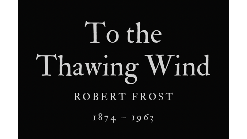 TO THE THAWING WIND - ROBERT FROST
