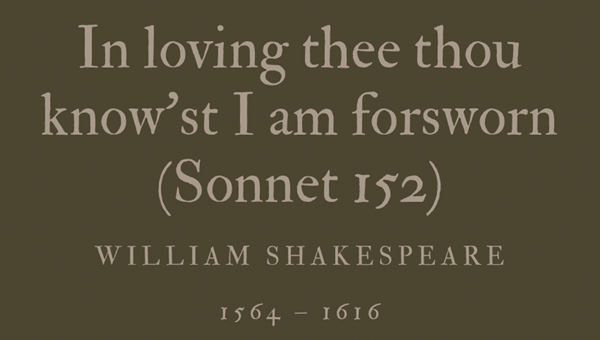 IN LOVING THEE THOU KNOW’ST I AM FORSWORN (SONNET 152) - WILLIAM SHAKESPEARE
