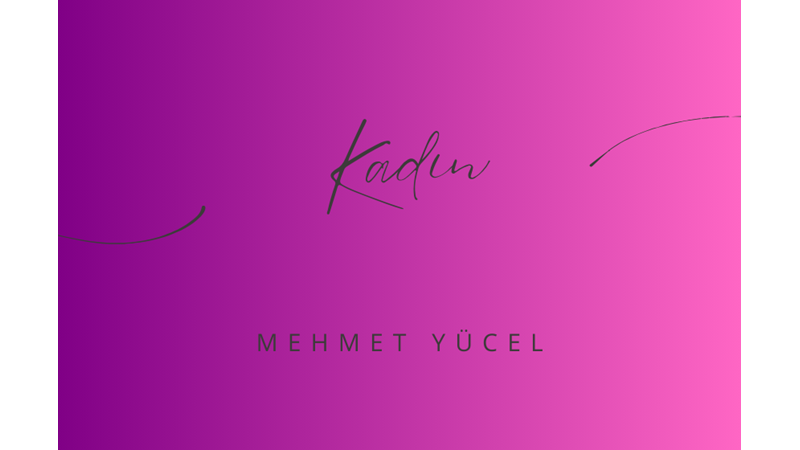 "KADIN" -MEHMET YÜCEL