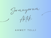 "SORMUYORUM ARTIK" -AHMET TELLİ
