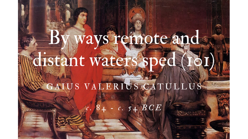 BY WAYS REMOTE AND DISTANT WATERS SPED (101) - GAIUS VALERIUS CATULLUS - Friendz10