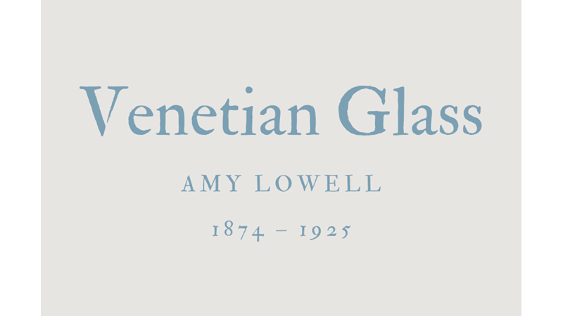 VENETIAN GLASS - AMY LOWELL