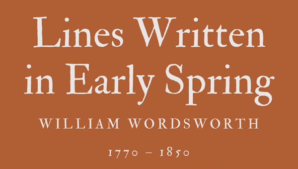 LINES WRITTEN IN EARLY SPRING - WILLIAM WORDSWORTH