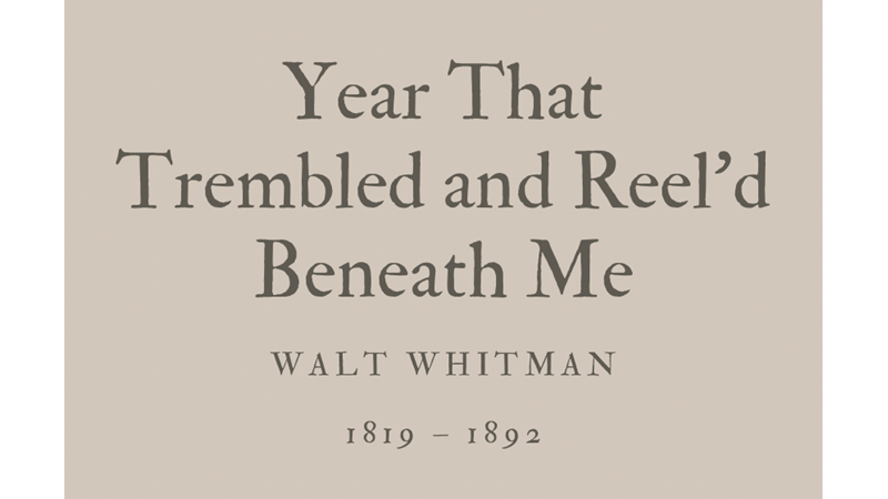 YEAR THAT TREMBLED AND REEL’D BENEATH ME - WALT WHITMAN