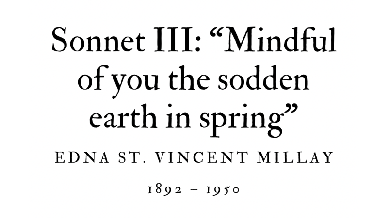 SONNET III: “MINDFUL OF YOU THE SODDEN EARTH IN SPRING” - EDNA ST VINCENT MILLAY