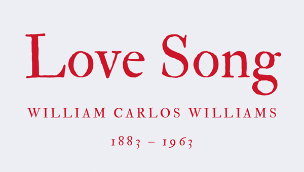 LOVE SONG - WILLIAM CARLOS WILLIAMS