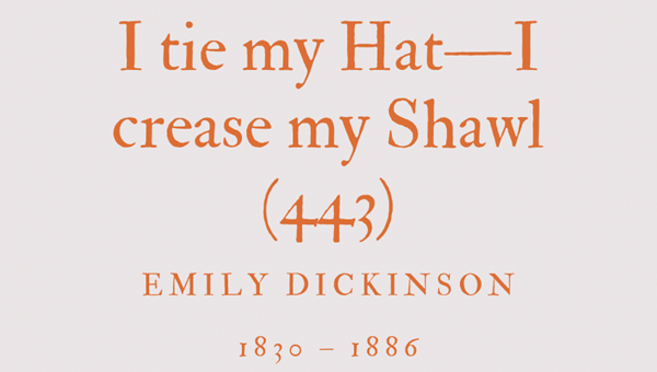I TIE MY HAT—I CREASE MY SHAWL (443) - EMILY DICKINSON