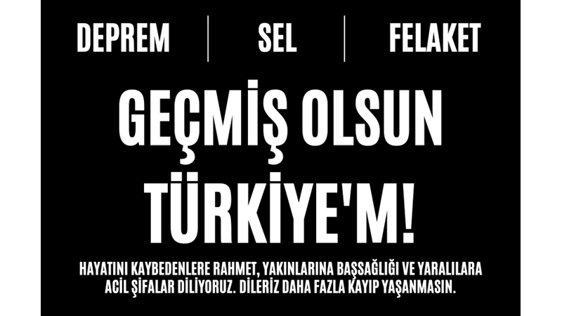DEPREM / SEL / FELAKET: GEÇMİŞ OLSUN TÜRKİYE’M!