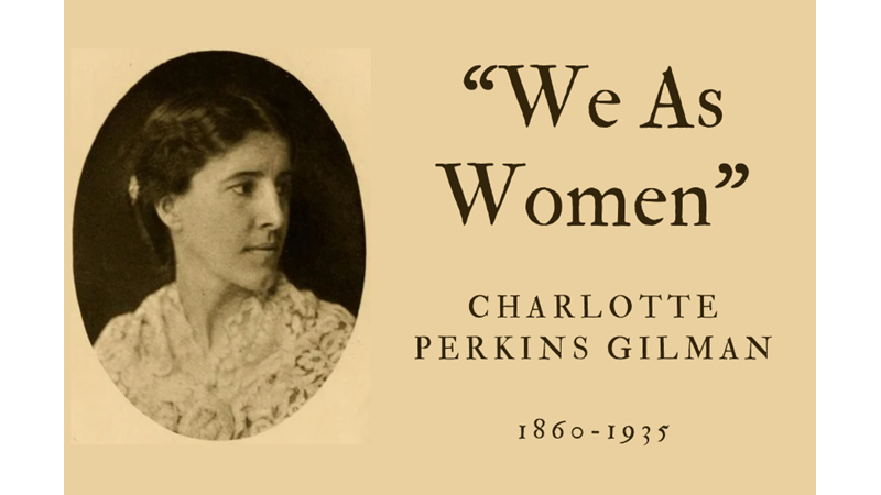 “WE AS WOMEN” - CHARLOTTE PERKINS GILMAN