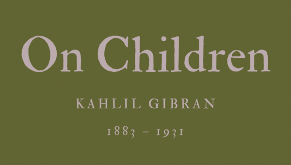 ON CHILDREN - KAHLIL GIBRAN