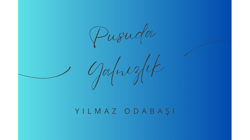 "PUSUDA YALNIZLIK" -YILMAZ ODABAŞI