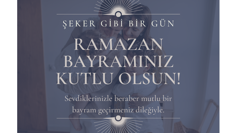 ŞEKER TADINDA BİR BAYRAM DİLERİZ: İYİ BAYRAMLAR!