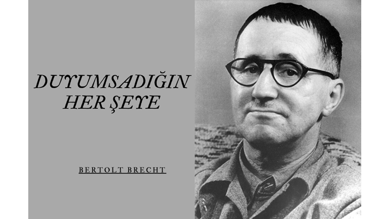 "DUYUMSADIĞIN HER ŞEYE" -BERTOLT BRECHT -Friendz10