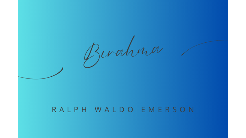 "BRAHMA" -RALPH WALDO EMERSON