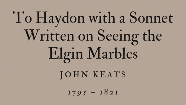 TO HAYDON WITH A SONNET WRITTEN ON SEEING THE ELGIN MARBLES - JOHN KEATS