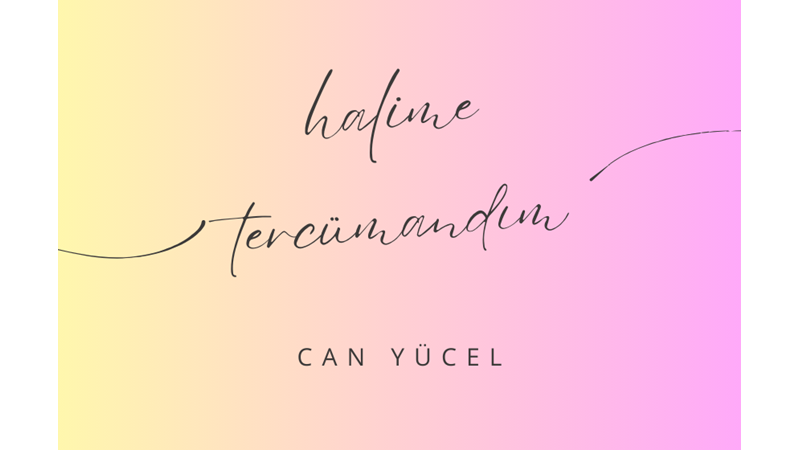 "HALİME TERCÜMANDIM" -CAN YÜCEL