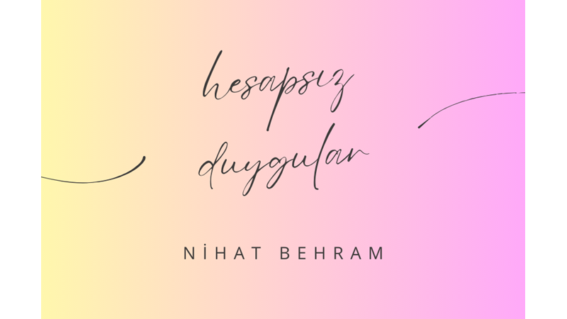 "HESAPSIZ DUYGULAR" -NİHAT BEHRAM