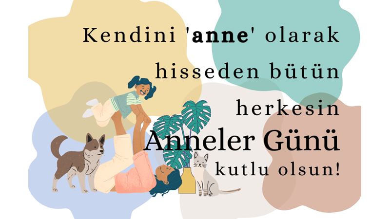 KENDİNİ ANNE OLARAK HİSSEDEN HERKESİN ANNELER GÜNÜ KUTLU OLSUN!