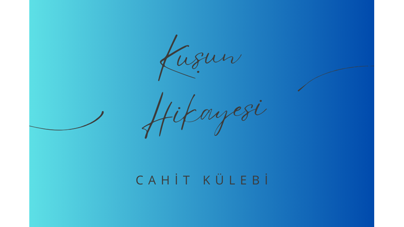 "KUŞUN HİKAYESİ" -CAHİT KÜLEBİ