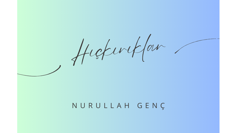 "HIÇKIRIKLAR" -NURULLAH GENÇ