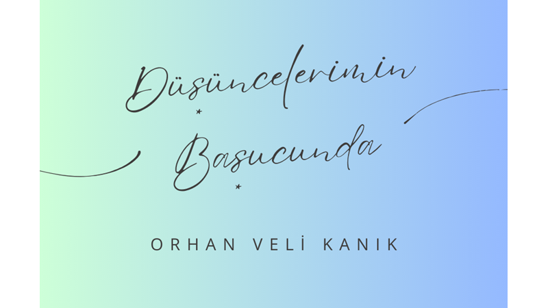 "DÜŞÜNCELERİMİN BAŞUCUNDA" -ORHAN VELİ KANIK