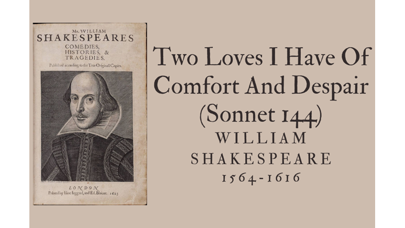 TWO LOVES I HAVE OF COMFORT AND DESPAIR (SONNET 144)