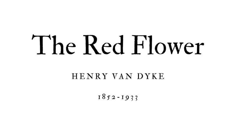 THE RED FLOWER - HENRY VAN DYKE