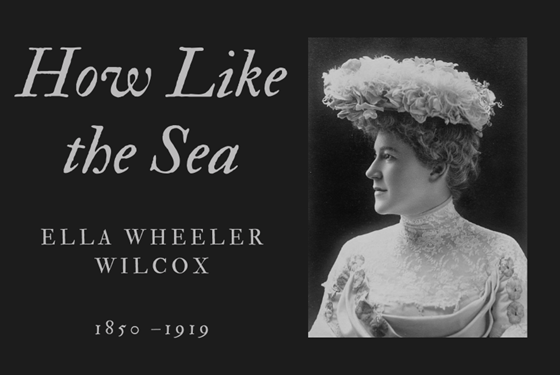 HOW LIKE THE SEA - ELLA WHEELER WILCOX