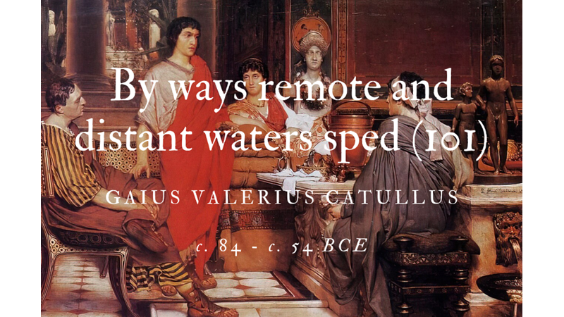 BY WAYS REMOTE AND DISTANT WATERS SPED (101) - GAIUS VALERIUS CATULLUS - Friendz10