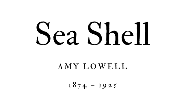 SEA SHELL - AMY LOWELL