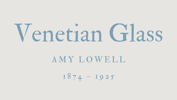 VENETIAN GLASS - AMY LOWELL