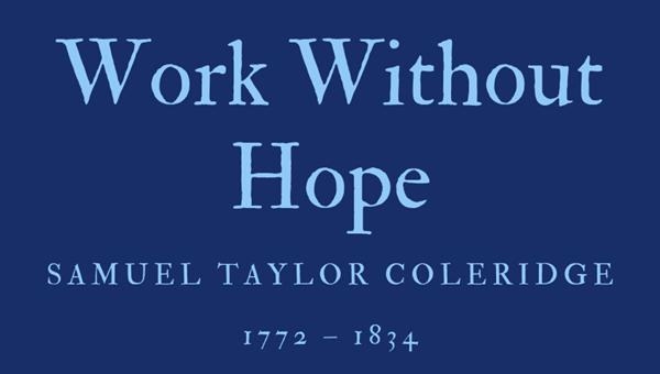 WORK WITHOUT HOPE - SAMUEL TAYLOR COLERIDGE