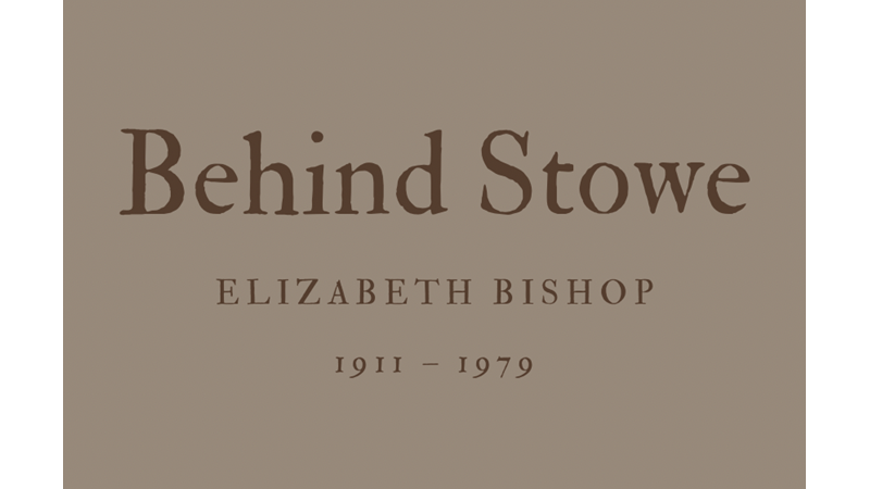 BEHIND STOWE - ELIZABETH BISHOP