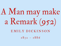 A MAN MAY MAKE A REMARK (952) - EMILY DICKINSON