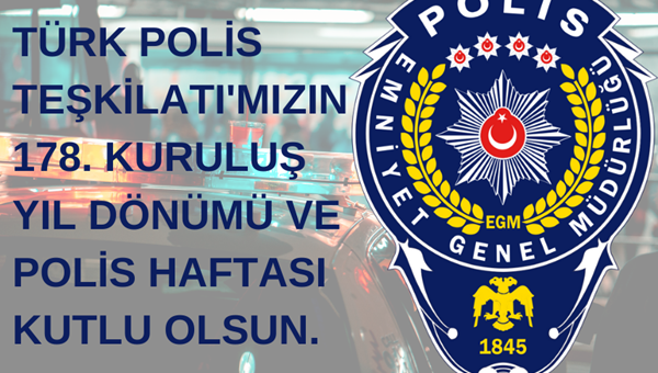 TÜRK POLİS TEŞKİLATI'MIZIN 178. KURULUŞ YIL DÖNÜMÜ VE POLİS HAFTASI KUTLU OLSUN!