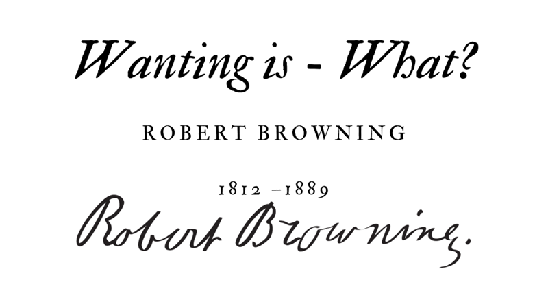 WANTING IS — WHAT? - ROBERT BROWNING - Friendz10